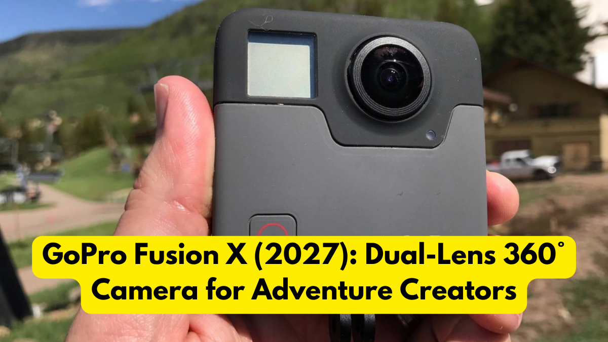 GoPro Fusion X (2027): Dual-Lens 360° Camera for Adventure Creators