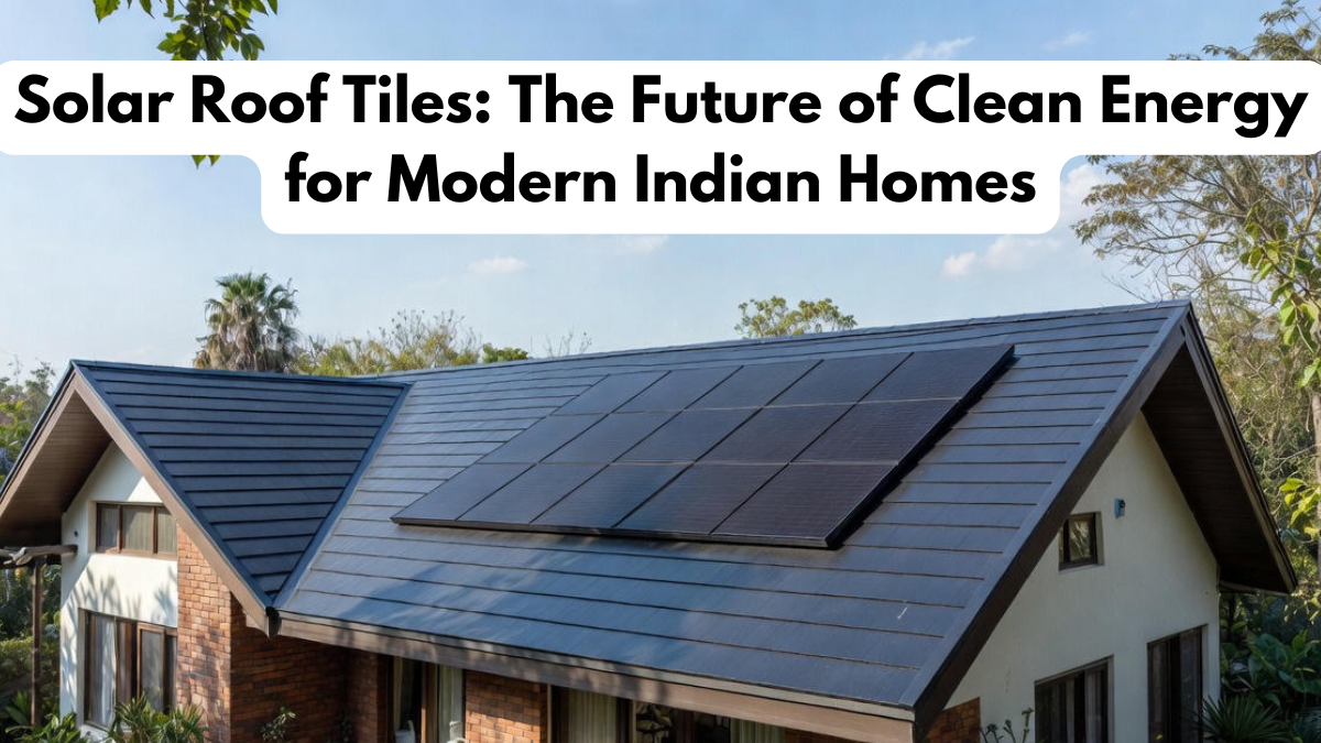 Solar Roof Tiles: The Future of Clean Energy for Modern Indian Homes