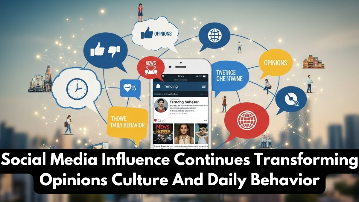 Social Media Influence Continues Transforming Opinions Culture And Daily Behavior