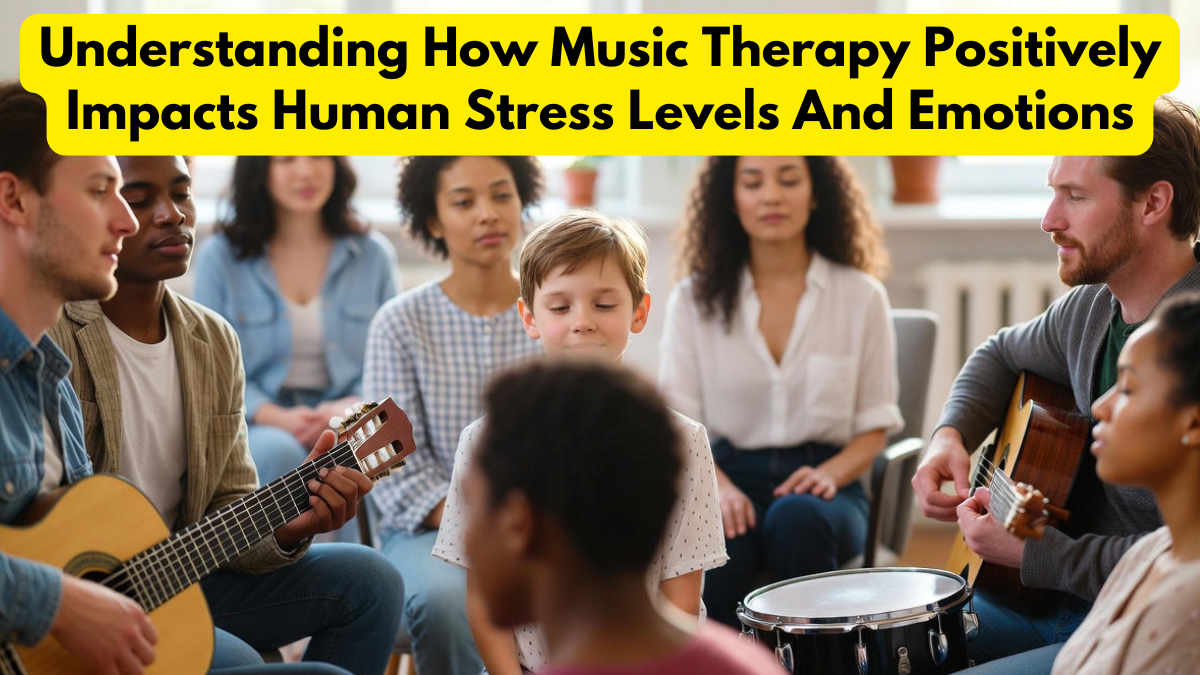 Understanding How Music Therapy Positively Impacts Human Stress Levels And Emotions