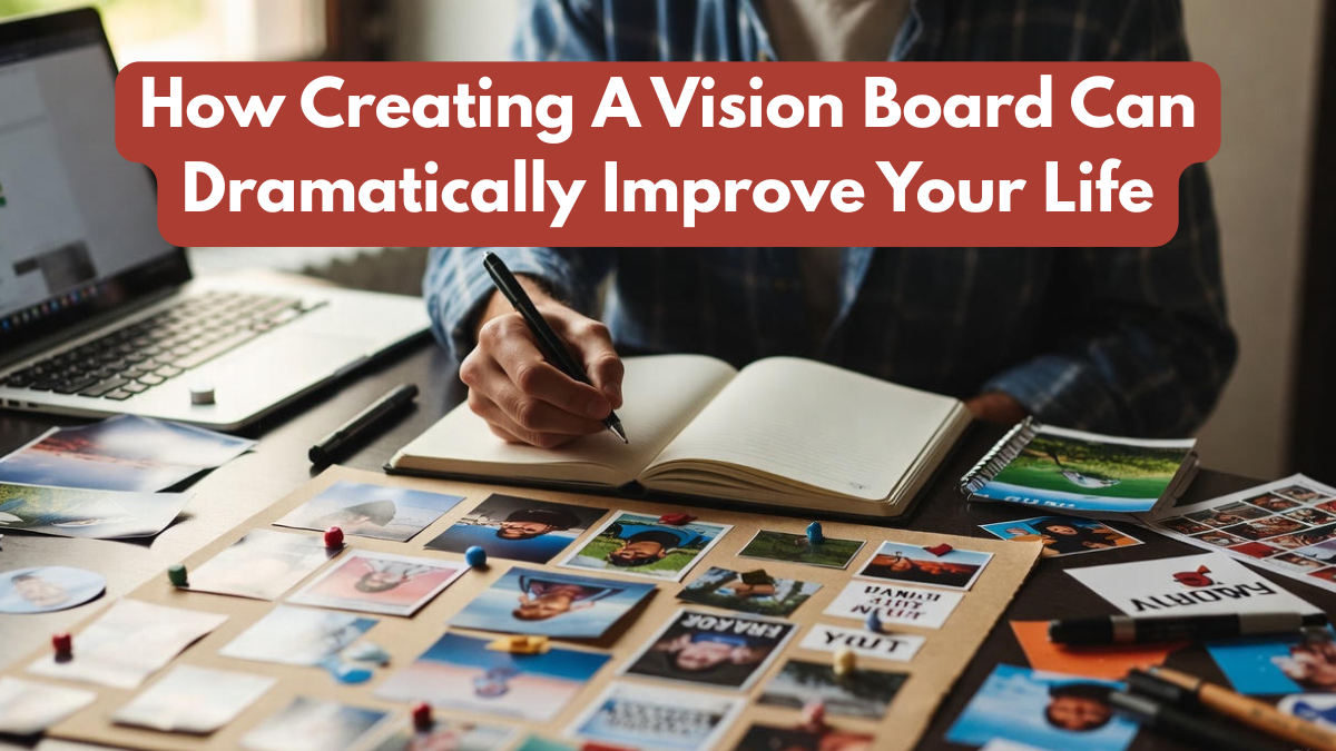 How Creating A Vision Board Can Dramatically Improve Your Life