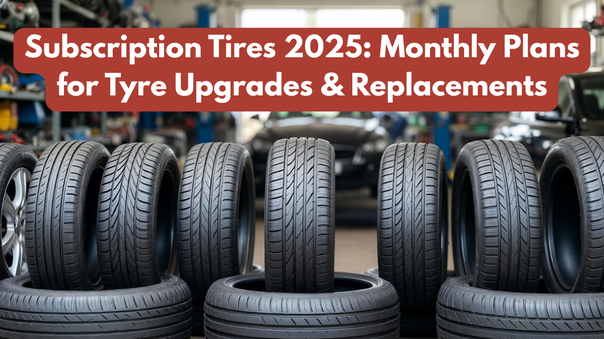 Subscription Tires 2025: Monthly Plans for Tyre Upgrades & Replacements