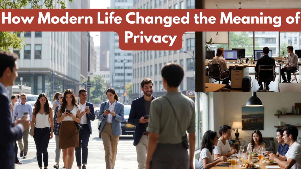 How Modern Life Changed the Meaning of Privacy