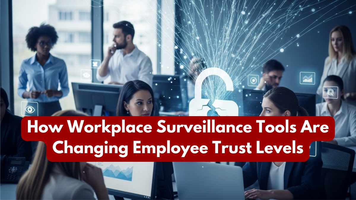 How Workplace Surveillance Tools Are Changing Employee Trust Levels